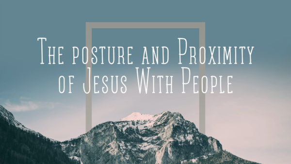 The Posture and Proximity of Jesus with People
