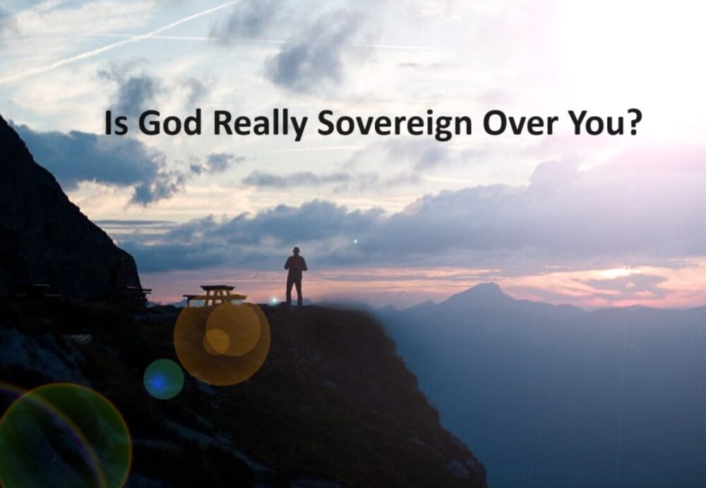 Is God Really Sovereign Over You?