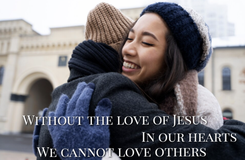 Without the Love of Jesus in our Hearts We Cannot Love Others