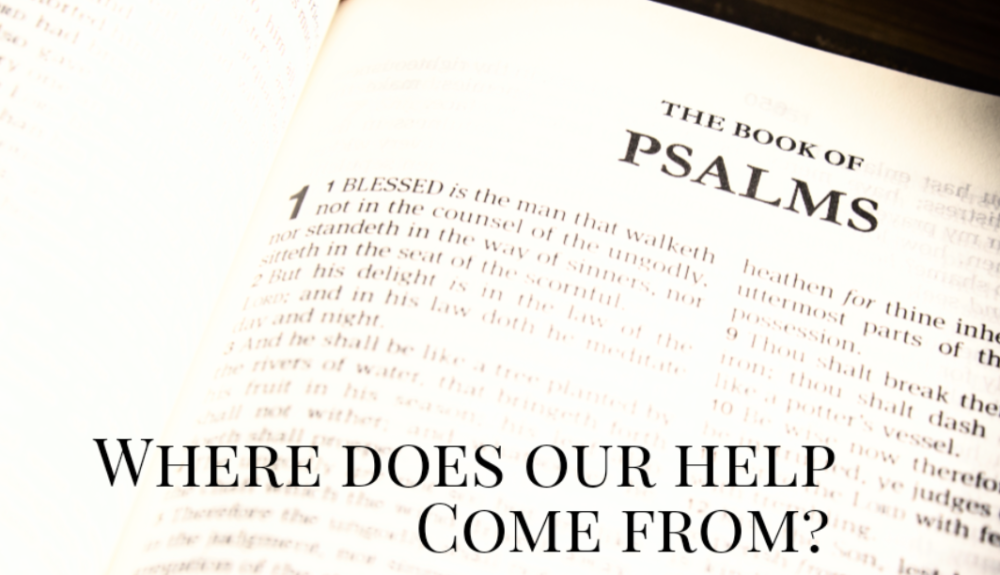Where does our help come from? - Psalms 121