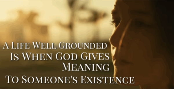 A Life Well Grounded Is When God Gives Meaning to Someone's Existence  Image