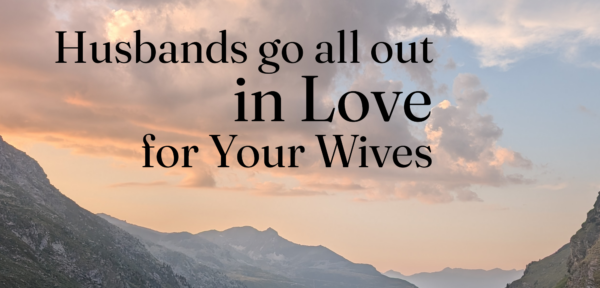 Husbands Go all out in Love for Your Wives