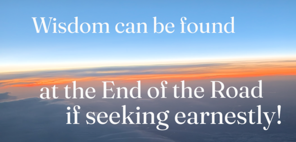 Wisdom can be found at the end of the road, if seeking earnestly! 
